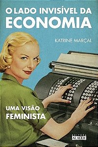 Livro O Lado Invisivel da Economia:  Uma Visão Feminista