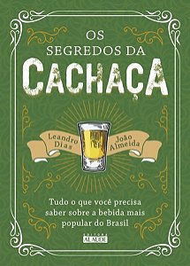 Livro Segredos da Cachaca, os - Tudo o Que Voce Precisa Saber sobre a Bebida Mais - Almeida
