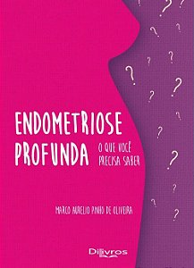 Endometriose Profunda o Que Você Precisa Saber - Oliveira - Dilivros