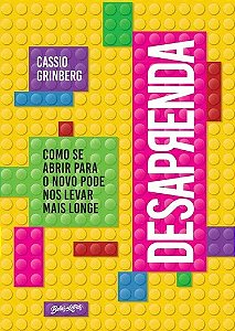 Livro Desaprenda - Como se Abrir para o Novo Pode Nos Levar Mais Longe - Grinberg