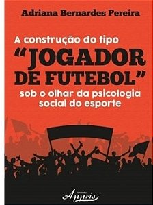 Livro Construcao do Tipo Jogador de Futebol sob o Olhar da Psicologia Social do E - Pereira