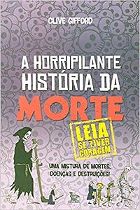 Livro Horripilante Historia da Morte, a - Uma Mistura de Mortes, Doencas e Destru - Gifford