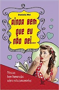 Livro Ainda bem que Eu não dei... Pitacos Bem-humorados sobre Relacionamentos