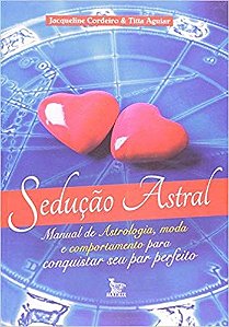 Livro Seducao Astral - Manual de Astrologia, Moda e Comportamento para Conquistar - Cordeiro/ Aguiar