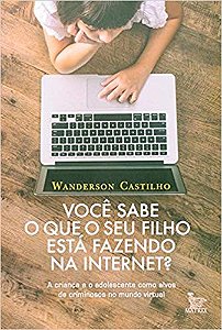 Livro Voce Sabe o Que o Seu Filho Esta Fazendo Na Internet - Castilho