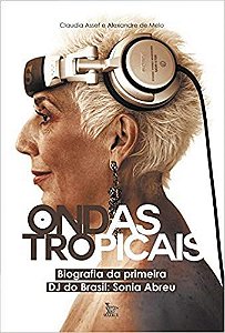 Livro Ondas Tropicais - Biografia da Primeira Dj do Brasil: Sonia Abreu - Assef/melo
