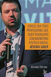 Livro Coisas Que Todo Profissional que quer Trabalhar com Marketing Político Digital Deveria Saber