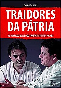 Livro Traidores da Patria: as Maracutaias dos Irmaos Batista Ma Jbs - Tognolli