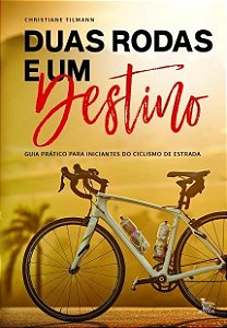 Livro Duas Rodas e Um Destino: Guia Pratico para Iniciantes do Ciclismo de Estrad - Tilmann