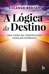 Livro Logica do Destino: Uma Visao da Constelacao Familiar Sistemica - Bertao
