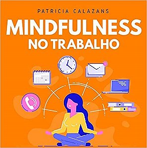 Livro Mindfulness No Trabalho: 100 Exercicios para Aumentar Sua Produtividade e F - Calazans
