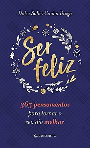 Livro Ser Feliz: 365 Pensamentos para Tornar o Seu Dia Melhor - Braga - Gutenberg