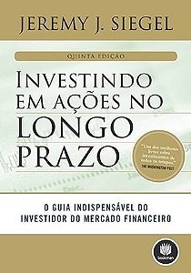 Livro Investindo em Acoes No Longo Prazo - o Guia Indispensavel do Investidor do - Siegel