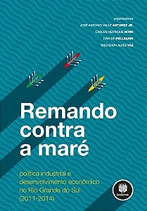 Livro Remando contra a Mare - Politica Industrial e Desenvolvimento Economico no - Antunes Junior/horn