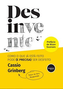 Livro Desinvente: Como o que já Está Feito Pode (e Precisa) Ser Desfeito - Grinberg - Bookman
