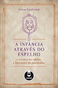Livro Infancia Atraves do Espelho, a - a Crianca No Adulto, a Literatura Na Psica - Gutfreind