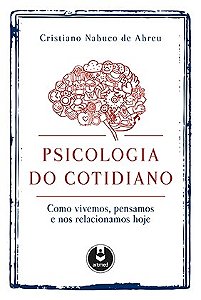 Livro Psicologia do Cotidiano - Como Vivemos, Pensamos e Nos Relacionamos Hoje - Abreu