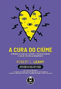 Livro Cura do Ciume, a - Aprenda a Confiar, Supere a Possessividade e Salve Seu R - Leahy