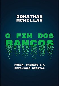 Livro Fim dos Bancos, o - Moeda, Credito e a Revolucao Digital - Mcmillan