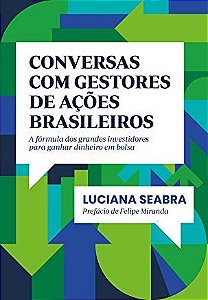 Livro Conversas com Gestores de Acoes Brasileiros - a Formula dos Grandes Investi - Seabra