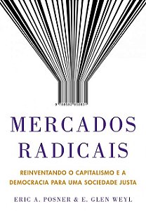 Livro Mercados Radicais - Reinventando o Capitalismo e a Democracia para Uma Soci - Posner/weyl