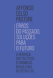Livro Erros do Passado, Solucoes para o Futuro: a Heranca das Politicas Economica - Pastore