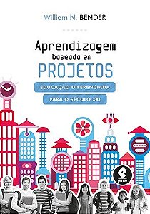 Livro Aprendizagem Baseada em Projetos - Educacao Diferenciada para o Seculo Xxi - Bender