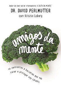 Livro Amigos da Mente - os Nutrientes e Bacterias Que Vao Curar e Proteger Seu ce - Perlmutter/loberg