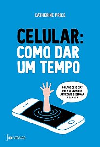 Livro Celular: Como Dar Um Tempo - o Plano de 30 Dias para Acabar com a Ansiedade - Price - Fontanar