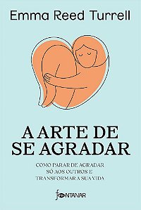 Livro Arte de se Agradar, A: Como Parar de Agradar so Aos Outros e Transformar A - Turrell
