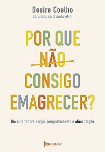 Livro Por Que Nao Consigo Emagrecer : Um Olhar sobre Corpo, Comportamento e Alime - Coelho