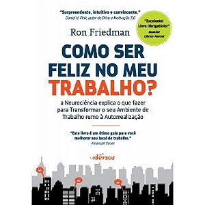 Livro Como Ser Feliz No Meu Trabalho  - a Neurociencia Explica o Que Fazer para T - Friedman