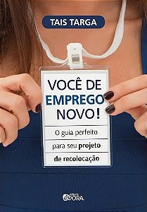 Livro Voce de Emprego Novo!: o Guia Perfeito para Seu Projeto de Recolocacao - Targa