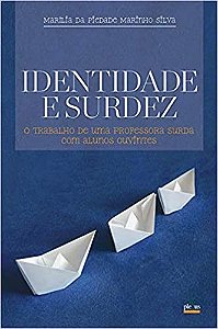 Livro Identidade e Surdez - o Trabalho de Uma Professora Surda com Alunos Ouvint - Silva
