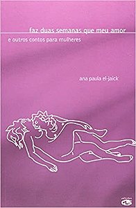 Livro Faz Duas Semanas Que Meu Amor - e Outros Contos para Mulheres - El-jaick
