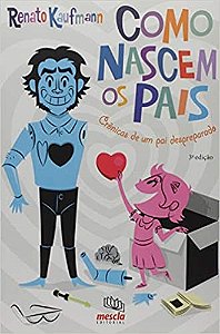 Livro Como Nascem os Pais: Crônicas de Um Pai Despreparado - Kaufmann - Mescla