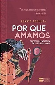 Livro Por Que Amamos: o Que os Mitos e a Filosofia Tem a Dizer sobre o Amor - Nogueira