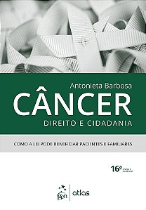 Livro Câncer, Direito e Cidadania: Como a Lei Pode Beneficiar Pacientes e Famílias - Barbosa - Atlas