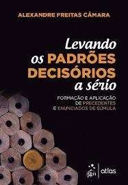 Livro Levando os Padrões Decisórios a Sério: Formação e Aplicação de Precedentes: Camara