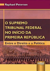 Livro Supremo Tribunal Federal no Início da Primeira República - Petersen - Juruá