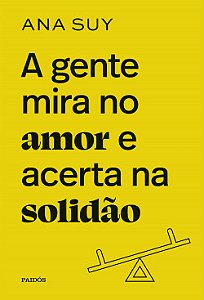 Livro A Gente Mira no Amor e Acerta na Solidão