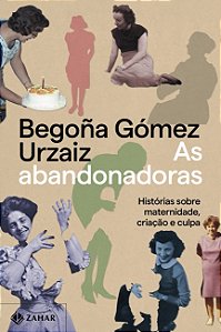 Livro As abandonadoras: Histórias sobre maternidade, criação e culpa