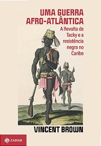 Livro Uma Guerra Afro-Atlântica: A Revolta de Tacky e a Resistência Negra no Caribe
