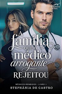 A FAMÍLIA QUE O MÉDICO ARROGANTE REJEITOU - Stephânia de Castro