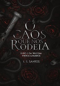 O CAOS QUE NOS RODEIA - TRILOGIA PRETOS & RUBROS / L.S.Santos
