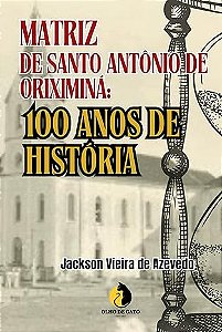 MATRIZ DE SANTO ANTÔNIO DE ORIXIMINÁ: 100 ANOS DE HISTÓRIA (Portuguese Edition)