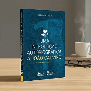Uma Introdução autobiográfica a João Calvino