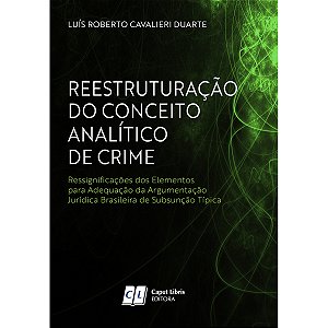 Reestruturação do Conceito Analítico de Crime: Ressignificações dos elementos para adequação da argumentação jurídica brasileira de subsunção típica