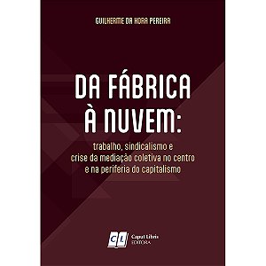 Da Fábrica à Nuvem: trabalho, sindicalismo e crise da mediação coletiva no centro e na periferia do capitalismo