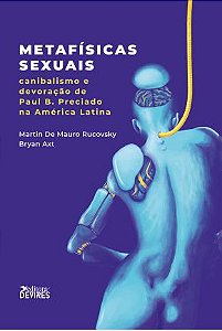 Metafísicas sexuais: Canibalismo e devoração de Paul B. Preciado na América Latina